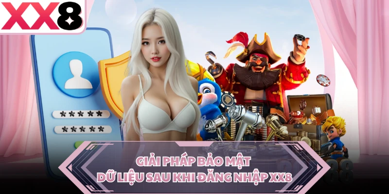 Giải pháp bảo mật dữ liệu sau khi đăng nhập XX8