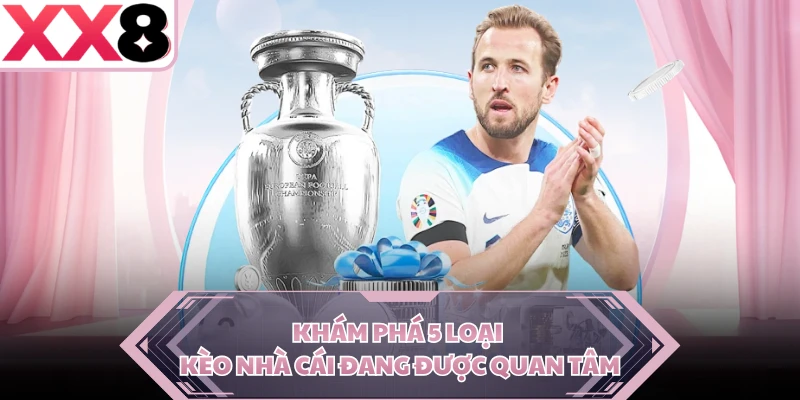 Khám phá 5 loại kèo nhà cái đang được quan tâm