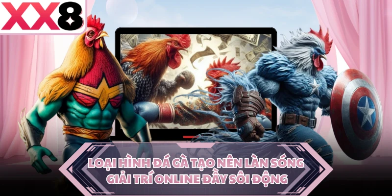 Loại hình đá gà tạo nên làn sóng giải trí online đầy sôi động 