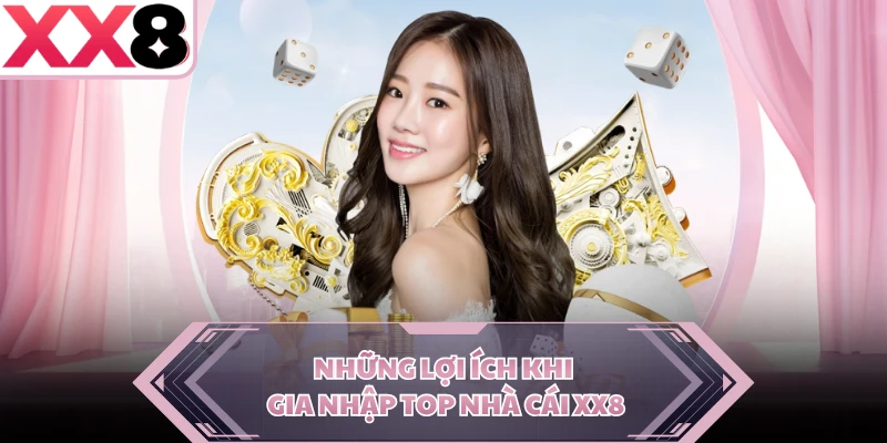 Những lợi ích khi gia nhập top nhà cái XX8