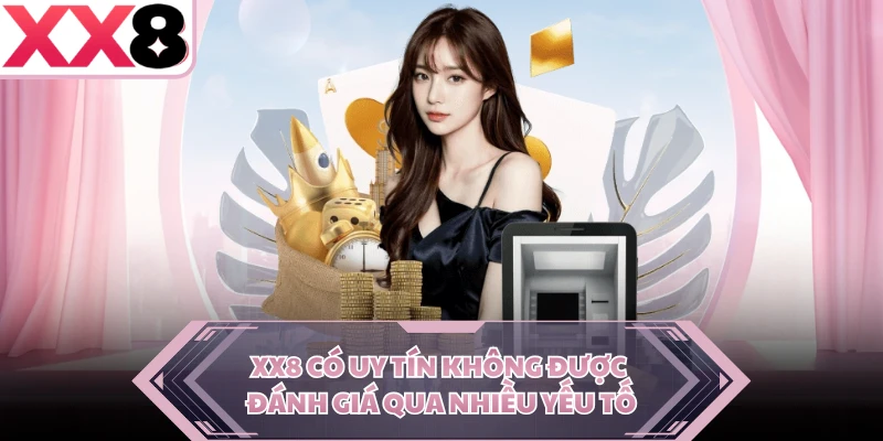 XX8 có uy tín không được đánh giá qua nhiều yếu tố